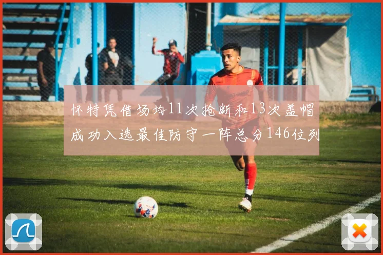 怀特凭借场均11次抢断和13次盖帽成功入选最佳防守一阵总分146位列第五